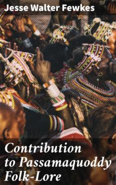 contribution to passamaquoddy folk-lore (ebook)-jesse walter fewkes-4064066226848