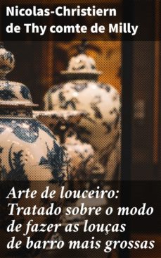 arte de louceiro: tratado sobre o modo de fazer as louças de barro mais grossas (ebook)-nicolas christiern de thy comte de milly-4064066412548