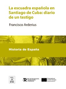 la escuadra española en santiago de cuba : diario de un testigo (ebook)-francisco arderius-4099995490848