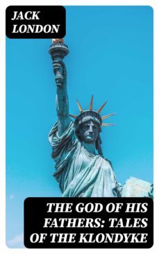 the god of his fathers: tales of the klondyke (ebook)-jack london-8596547124948