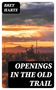 openings in the old trail (ebook)-bret harte-8596547368748
