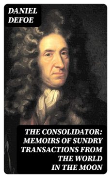 the consolidator: memoirs of sundry transactions from the world in the moon (ebook)-daniel defoe-8596547396048