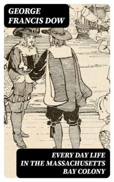 every day life in the massachusetts bay colony (ebook)-george francis dow-8596547403548