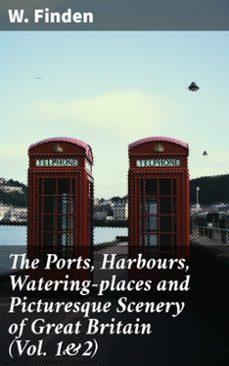 the ports, harbours, watering-places and picturesque scenery of great britain (vol. 1&amp;2) (ebook)-w. finden-8596547781448