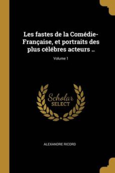 les fastes de la comdie-franaise, et portraits des plus clbres acteurs ..; volume 1-9780274489848