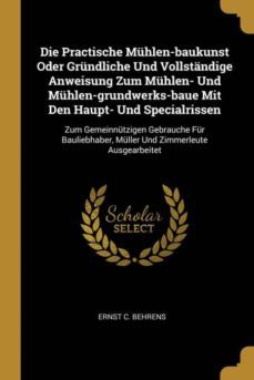 die practische muhlenbaukunst oder grundliche und vollstandige anweisung zum muhlen und muhlengrundwerksbaue mit den haupt und specialrissen-9780274649648