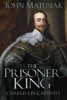 the prisoner king (ebook)-john matusiak-9780750985048