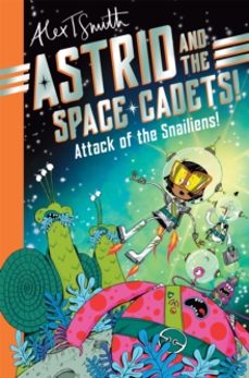 astrid and the space cadets 1: attack of the snailiens!-alex t. smith-9781035019748