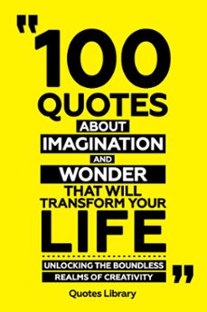 100 quotes about imagination and wonder that will transform your life - unlocking the boundless realms of creativity (ebook)-9781304160348