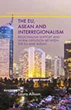 the eu, asean and interregionalism: regionalism support and norm diffusion between the eu and asean-l. allison-9781349504848