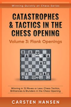 catastrophes &amp; tactics in the chess opening - volume 3: flank openings (ebook)-carsten hansen-9781386515548