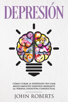 depresion: como curar la depresion sin usar medicamentos mediante la terapia cognitiva-conductual (ebook)-john roberts-9781386987048