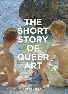 the short story of queer art: a pocket guide to key movements, works, themes & breakthroughs-dawn hoskin-9781399618748
