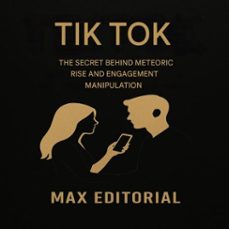 tiktok: the secret behind meteoric rise and engagement manipulation (ebook)-max editorial-9781779749048