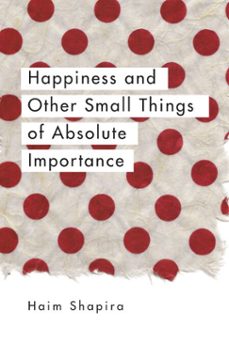 happiness and other small things of absolute importance (ebook)-haim shapira-9781780289748