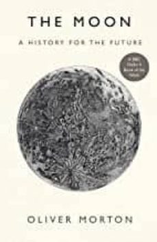 the moon : a history for the future-oliver morton-9781788162548