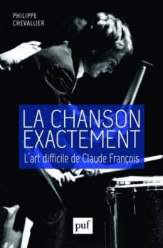 la chanson exactement : l art difficile de claude françois-philippe chevallier-9782130789048