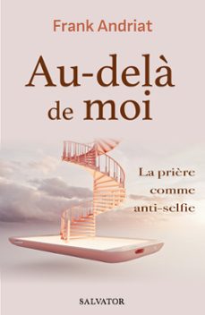 au-dela de moi : la prière comme anti-selfie (ebook)-frank andriat-9782706723148