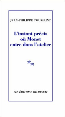 l'instant precis ou monet entre dans l'atelier (ebook)-jean philippe toussaint-9782707347848
