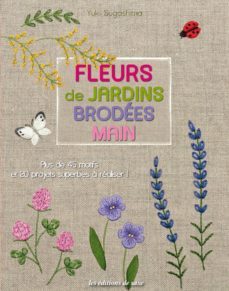 fleurs de jardins brodees main : plus de 45 motifs et 20 projets superbes a realiser!-yuki sugashima-9782756527048