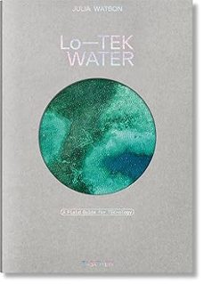 julia watson. lo-tek. water. a field guide for teknology-julia (eds) watson-9783836594448