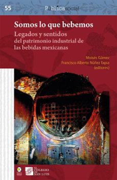 somos lo que bebemos : legados y sentidos del patrimonio industrial de las bebidas mexicanas (ebook)-moisés gámez-francisco alberto núñez tapia-9786072629448