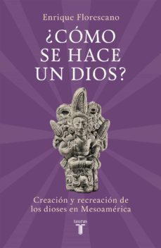 ¿como se hace un dios? (ebook)-enrique florescano-9786073141048