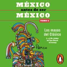 mexico antes de ser mexico 4 - los mayas del clasico (audiolibro)-patricio ortiz gonzalez-9786073860048