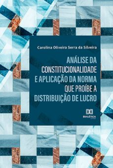 analise da constitucionalidade e aplicaço da norma que proibe a distribuiço de lucro (ebook)-carolina oliveira serra da silveira-9786525214948