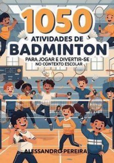1050 atividades de badminton para jogar e divertir-se no contexto escolar (ebook)-alessandro pereira-9786526650448