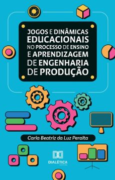 jogos e dinamicas educacionais no processo de ensino e aprendizagem de engenharia de produço (ebook)-carla beatriz da luz peralta-9786527039648