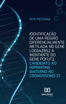 identificaço de uma regio diferencialmente metilada no gene loc642852 a montante do gene pofut2, candidato ao imprinting materno no cromossomo 21 (ebook)-rita pestana-9786527047148