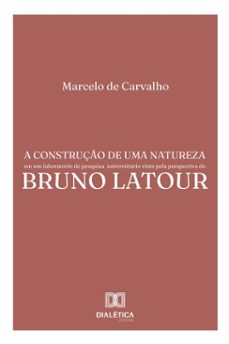 a construço de uma natureza em um laboratorio de pesquisa universitario visto pela perspectiva de bruno latour (ebook)-marcelo de carvalho-9786527072348