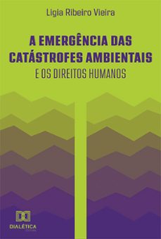 a emergencia das catastrofes ambientais e os direitos humanos (ebook)-ligia ribeiro vieira-9786559564248