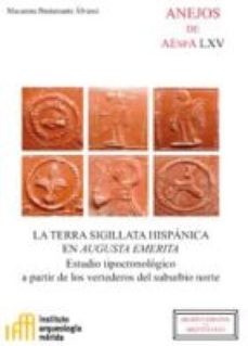 la terra sigillata hispanica en augusta emerita : estudio tipocronologico a partir de los vertederos del suburbio norte (ebook)-macarena bustamante-9788400096748