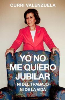 yo no me quiero jubilar, ni del trabajo, ni de la vida-9788401347948