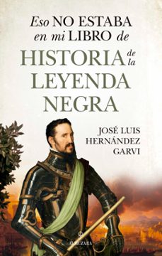 eso no estaba en mi libro de historia de la leyenda negra-jose luis hernandez garvi-9788410529748