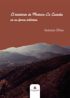 el territorio de mentesa - la guardia en su epoca islamica-antonio olmo lopez-9788411158848