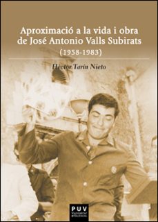 aproximacio a la vida i obra de jose antonio valls subirats (1958 -1983)-hector tarin nieto-9788411180948