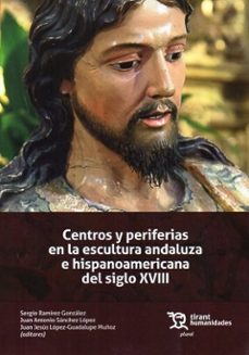 centros y periferias en la escultura andaluza e hispanoamericana del siglo xviii-sergio ramirez gonzalez-juan antonio sanchez lopez-9788411838948