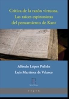 critica de la razon virtuosa. las raices espinosistas del pensamiento de kant-alfredo lopez pulido-luis martinez de velasco-9788412491548