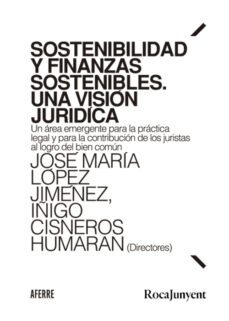 sostenibilidad y finanzas sostenibles. una vision juridica.un area emergente para la practica legal y para la contribucion de  los juristas al logro del bien comun-jose maria lopez jimenez-9788412632248