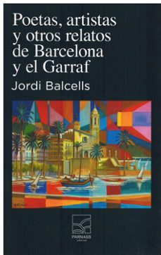 poetas, artistas y otros relatos de barcelona y el garraf.-jordi balcells-9788412799248