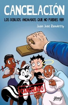 cancelacion los dibujos animados que no puedes ver-juan jose zanoletty-9788412935448
