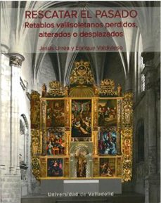 rescatar el pasado. retablos vallisoletanos perdidos, alterados o desplazados-jesus urrea fernandez-9788413201948