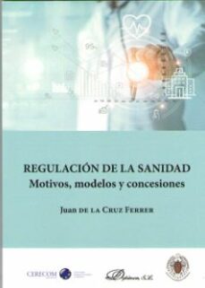 regulacion de la sanidad. motivos, modelos y concesiones-juan de la cruz ferrer-9788413245348