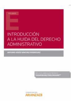 introducción a la huida del derecho administrativo-antonio jesus sanchez rodriguez-9788413450148