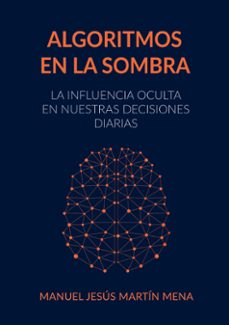 algoritmos en la sombra-manuel jesus martin mena-9788413731148