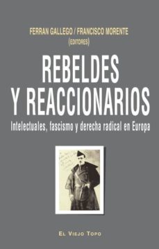 rebeldes y reaccionarios: intelectuales, fascismo y derecha radic al en europa-ferran gallego-9788415216148