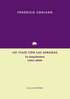 un viaje con las miradas: la arquitectura como relato-federico soriano pelaez-9788416160648